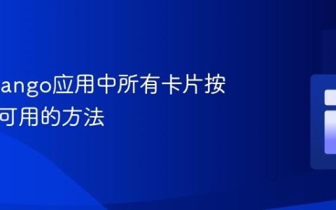 确保Django应用中所有卡片按钮功能可用的方法
