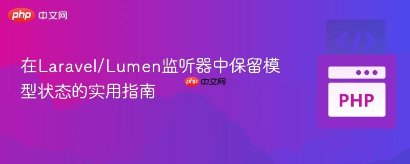 在Laravel/Lumen监听器中保留模型状态的实用指南