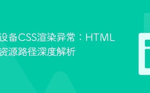 解决跨设备CSS渲染异常：HTML结构与资源路径深度解析
