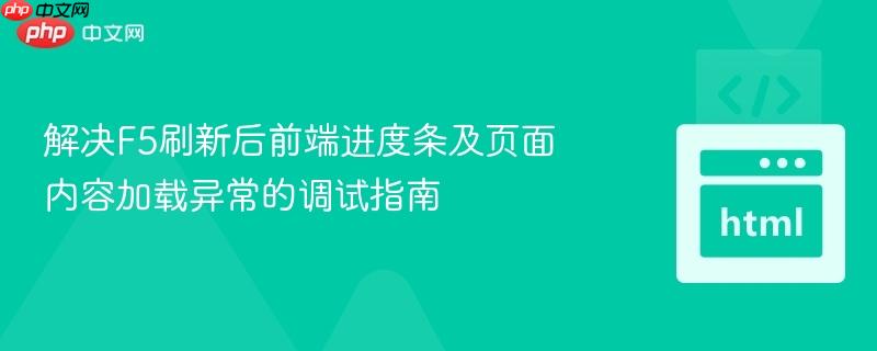 解决F5刷新后前端进度条及页面内容加载异常的调试指南