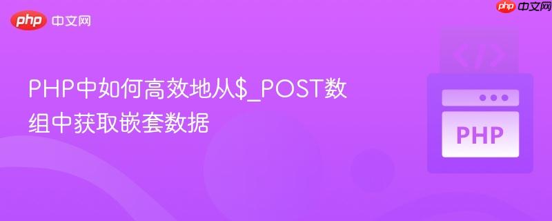 php中如何高效地从$_post数组中获取嵌套数据