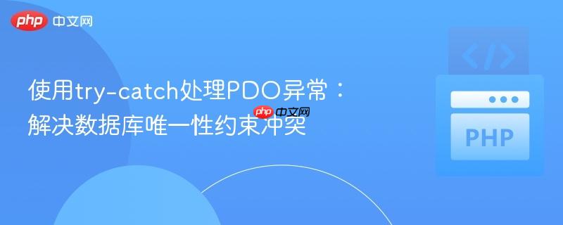 使用try-catch处理pdo异常:解决数据库唯一性约束冲突