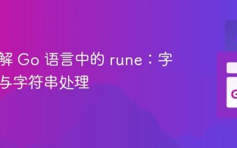 深入理解 Go 语言中的 rune：字符编码与字符串处理