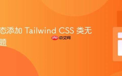 解决动态添加 Tailwind CSS 类无效的问题