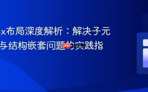 Flexbox布局深度解析：解决子元素对齐与结构嵌套问题的实践指南