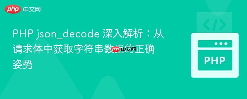 PHP json_decode 深入解析:从请求体中获取字符串数组的正确姿势
