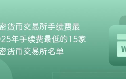 哪个加密货币交易所手续费最低？2025年手续费最低的15家最佳加密货币交易所名单