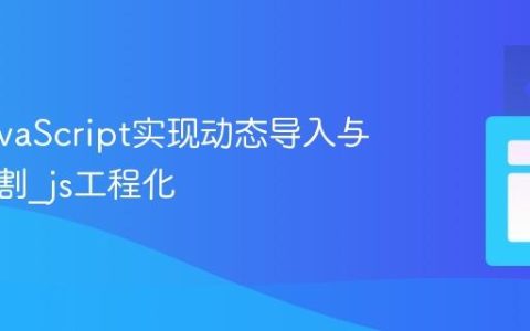 使用JavaScript实现动态导入与代码分割_js工程化