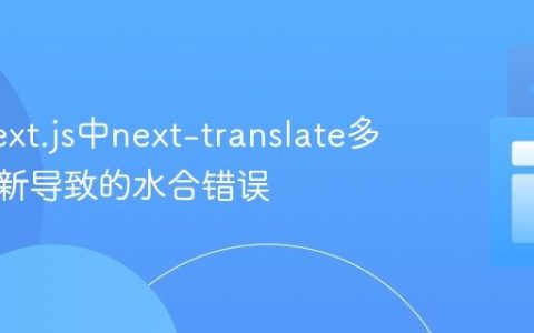 解决Next.js中next-translate多语言刷新导致的水合错误