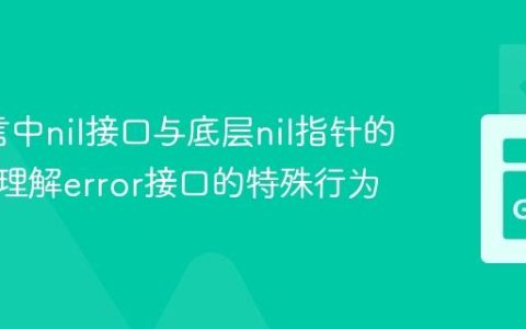 Go语言中nil接口与底层nil指针的陷阱：理解error接口的特殊行为