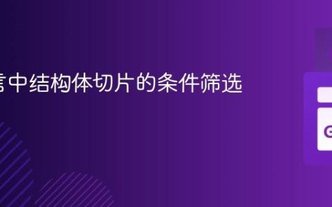 Go语言中结构体切片的条件筛选技巧