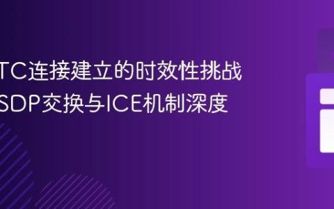 WebRTC连接建立的时效性挑战：手动SDP交换与ICE机制深度解析