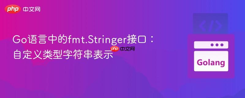 Go语言中的fmt.Stringer接口:自定义类型字符串表示