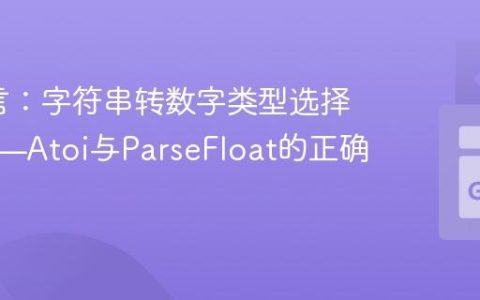 Go语言：字符串转数字类型选择指南——Atoi与ParseFloat的正确应用