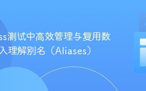 Cypress测试中高效管理与复用数据：深入理解别名（Aliases）
