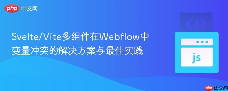 Svelte/Vite多组件在Webflow中变量冲突的解决方案与最佳实践