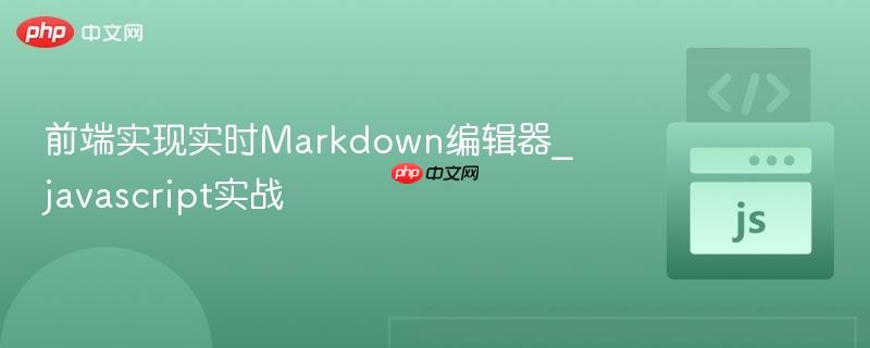 前端实现实时markdown编辑器_javascript实战