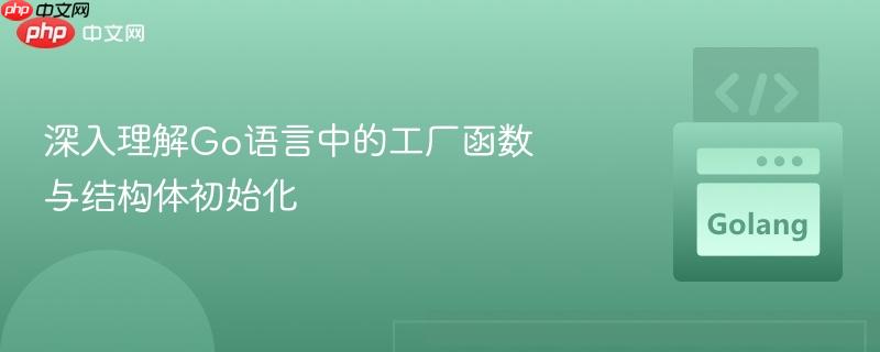 深入理解go语言中的工厂函数与结构体初始化