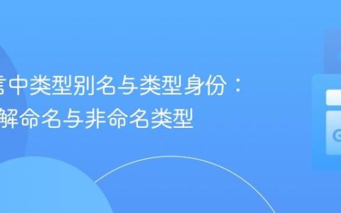 Go语言中类型别名与类型身份：深入理解命名与非命名类型