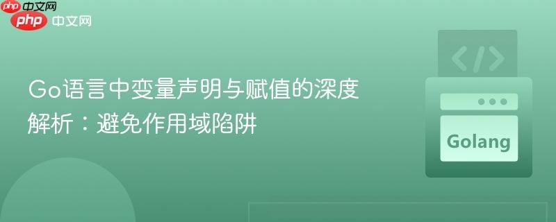 go语言中变量声明与赋值的深度解析:避免作用域陷阱
