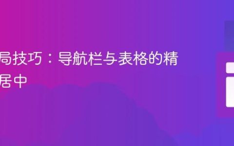CSS布局技巧：导航栏与表格的精准水平居中