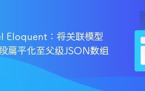 Laravel Eloquent：将关联模型特定字段扁平化至父级JSON数组