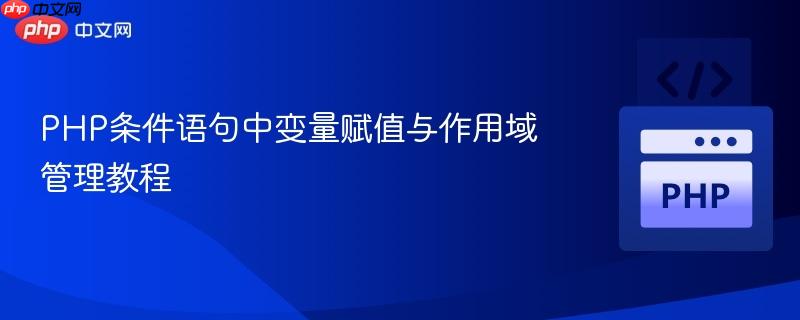 PHP条件语句中变量赋值与作用域管理教程