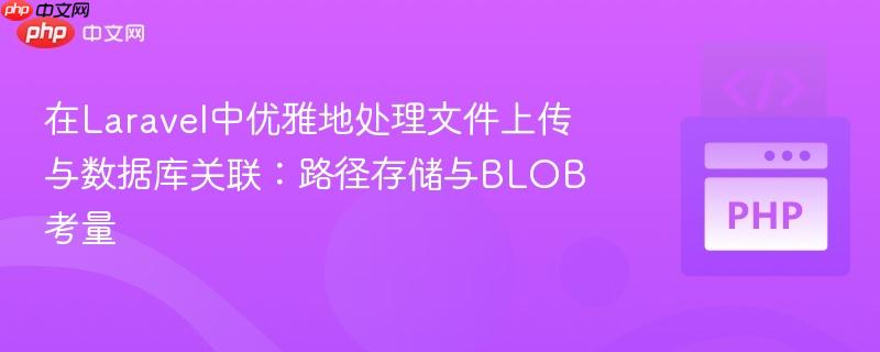在Laravel中优雅地处理文件上传与数据库关联:路径存储与BLOB考量