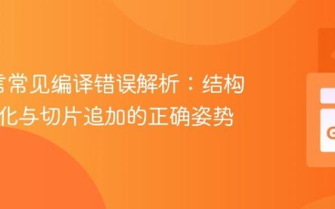 Go语言常见编译错误解析：结构体初始化与切片追加的正确姿势
