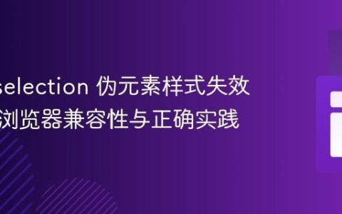 CSS ::selection 伪元素样式失效：理解浏览器兼容性与正确实践