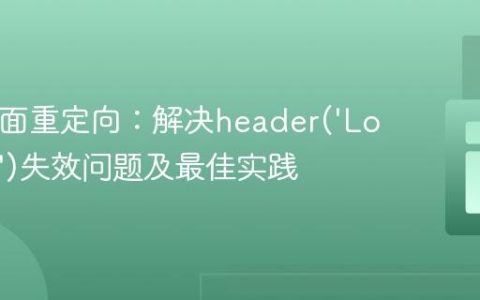PHP页面重定向：解决header(‘Location’)失效问题及最佳实践
