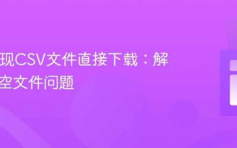 PHP实现CSV文件直接下载：解决导出空文件问题