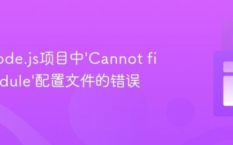 解决Node.js项目中‘Cannot find module’配置文件的错误