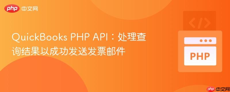 QuickBooks PHP API:处理查询结果以成功发送发票邮件