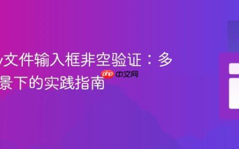 jQuery文件输入框非空验证：多表单场景下的实践指南