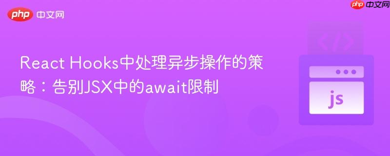 React Hooks中处理异步操作的策略:告别JSX中的await限制