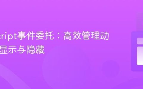 JavaScript事件委托：高效管理动态内容显示与隐藏