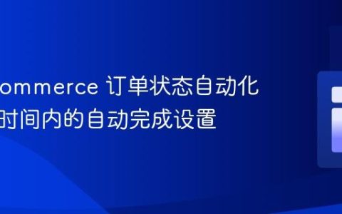 WooCommerce 订单状态自动化：工作时间内的自动完成设置