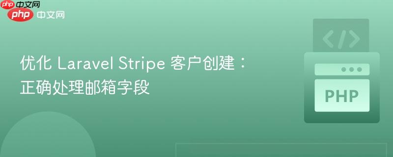 优化 Laravel Stripe 客户创建:正确处理邮箱字段