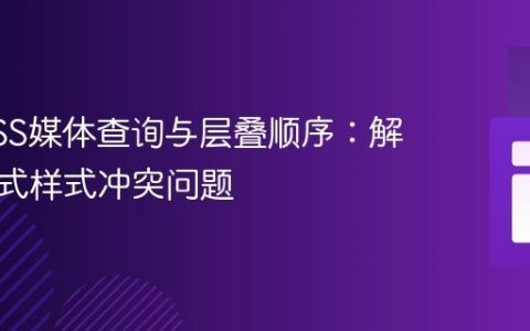 掌握CSS媒体查询与层叠顺序：解决响应式样式冲突问题
