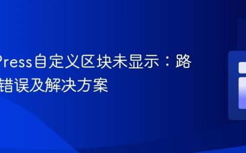 WordPress自定义区块未显示：路径配置错误及解决方案