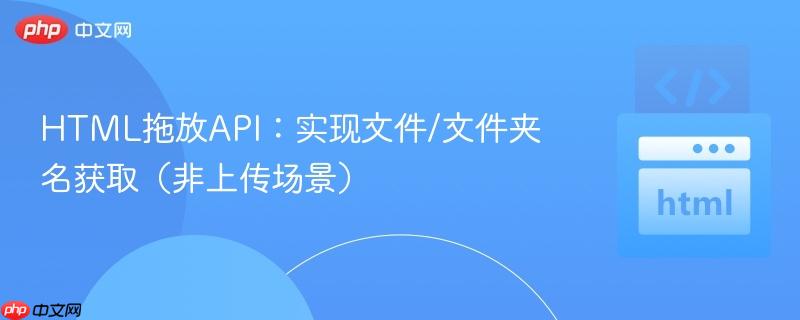 HTML拖放API:实现文件/文件夹名获取(非上传场景)