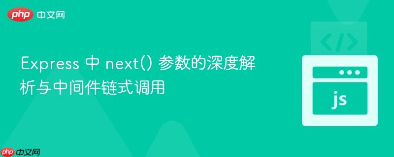 Express 中 next() 参数的深度解析与中间件链式调用