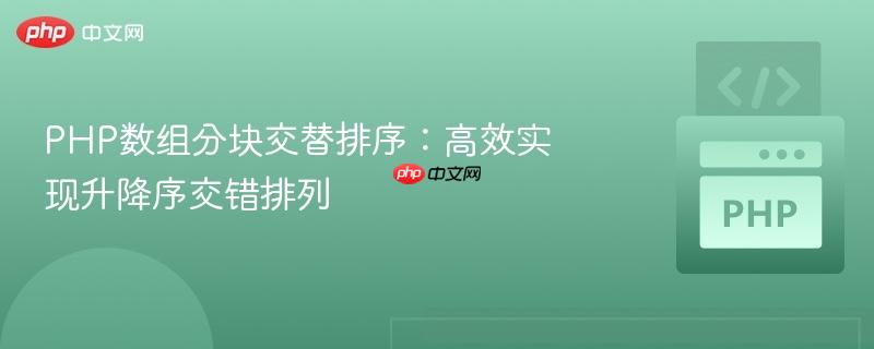 php数组分块交替排序:高效实现升降序交错排列