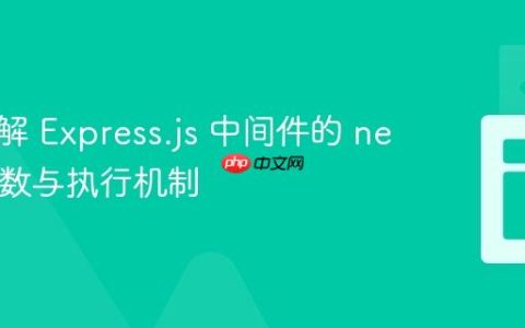 深入理解 Express.js 中间件的 next() 参数与执行机制