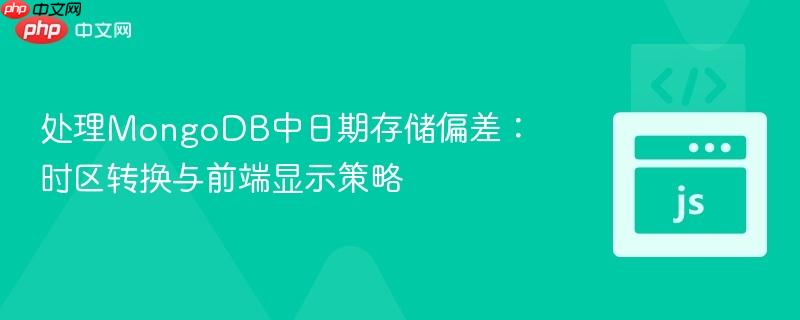 处理MongoDB中日期存储偏差:时区转换与前端显示策略