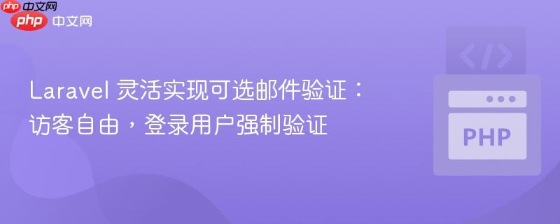 Laravel 灵活实现可选邮件验证:访客自由,登录用户强制验证