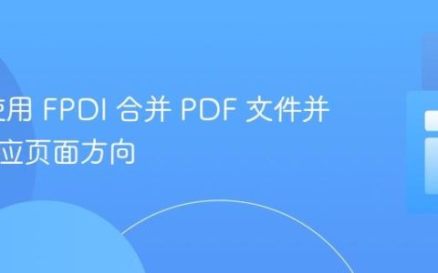 PHP 使用 FPDI 合并 PDF 文件并智能适应页面方向