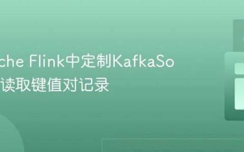 在Apache Flink中定制KafkaSource以读取键值对记录