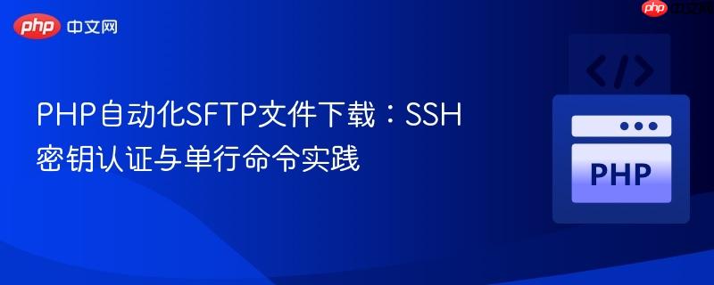 PHP自动化SFTP文件下载:SSH密钥认证与单行命令实践
